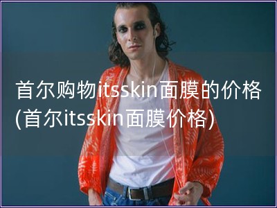 首尔购物itsskin面膜的价格(首尔itsskin面膜价格) 首尔购物itsskin面膜的价格(首尔itsskin面膜价格)