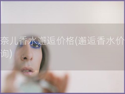 香奈儿香水邂逅价格(邂逅香水价格查询)